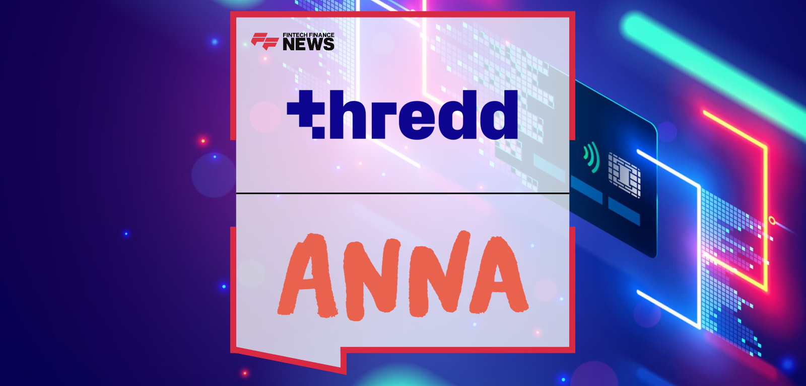 Thredd powers ANNA Money’s new business accounts in Australia, delivering instant virtual and physical debit cards with secure add-to-wallet support through its cloud-based real-time payments platform.