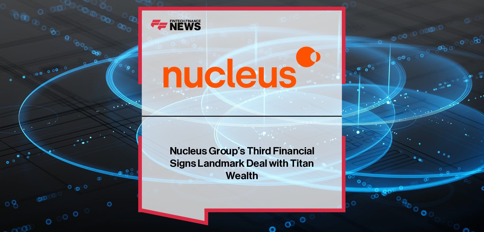 Third Financial and Titan Wealth Group extend strategic partnership to launch the Titan Wealth Platform, powered by Nucleus and Third’s Adviser-as-a-Platform technology and Model B custody service.