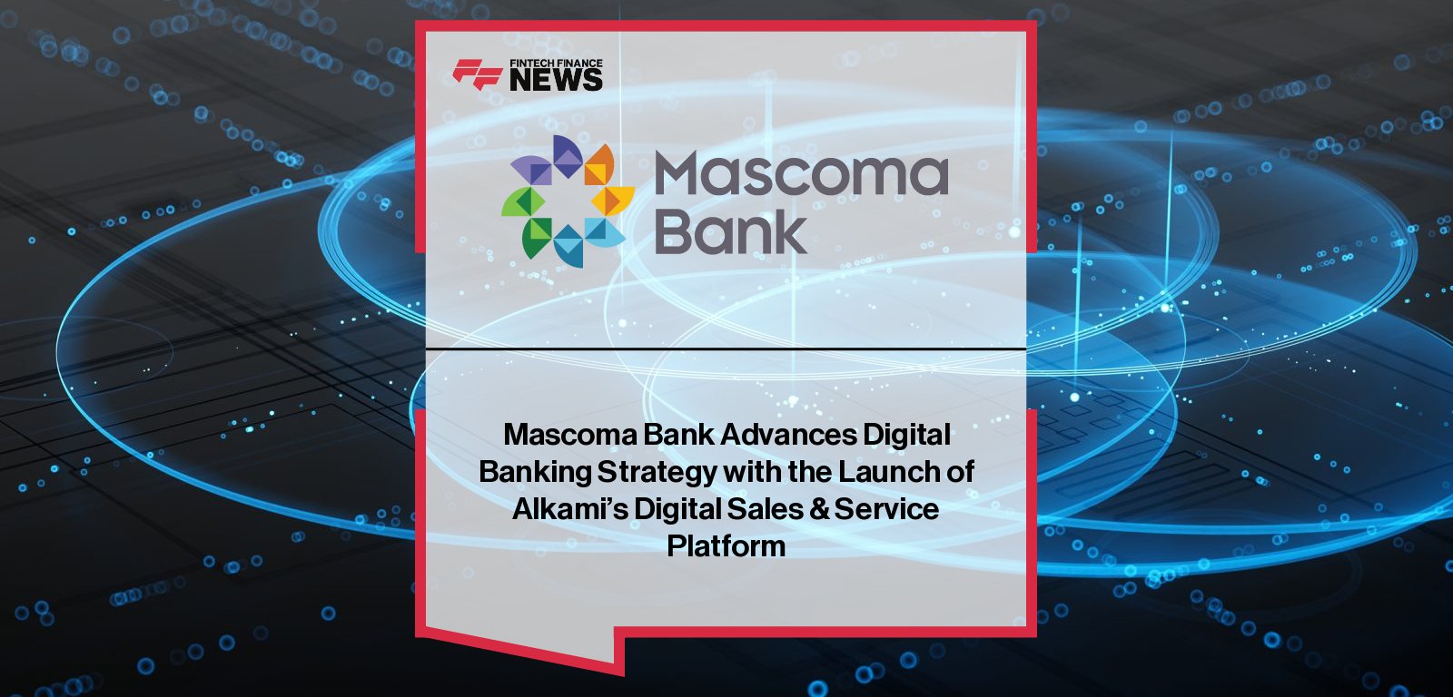 Mascoma Bank goes live with Alkami’s full Digital Sales & Service Platform, unifying onboarding, digital banking, and data-driven marketing to power personalized customer engagement.