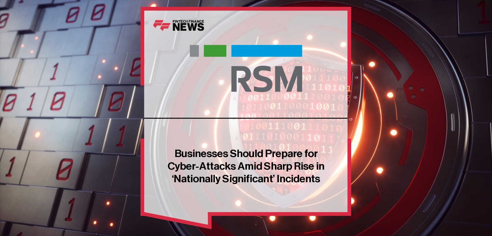RSM UK urges businesses to prepare for rising cyber-attacks, with Sheila Pancholi and Ben Bilsland highlighting the importance of robust cyber risk management amid NCSC’s reported surge in nationally significant incidents.
