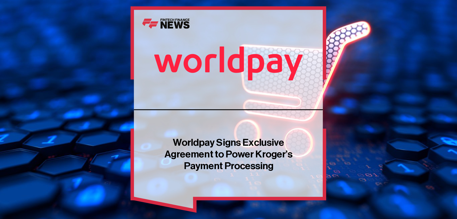 Worldpay signs exclusive partnership with Kroger to provide comprehensive payment processing for in-store, online, and mobile transactions, led by Jason Pavona, General Manager for North America.