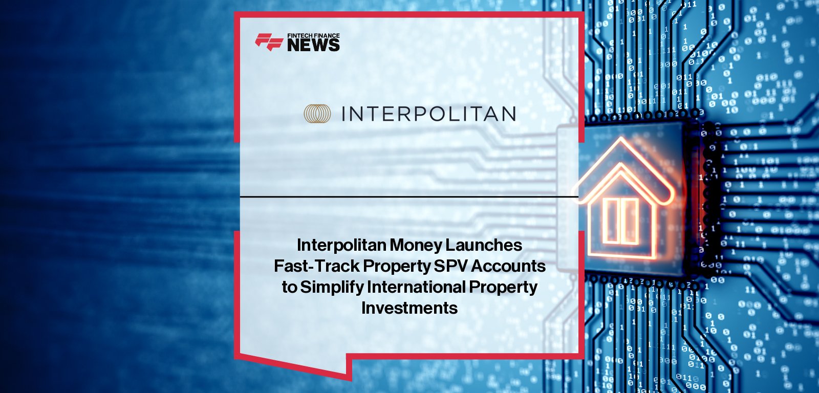 Interpolitan Money launches fast-track Property SPV accounts offering 48-hour onboarding and multi-currency functionality for global property investors and developers.