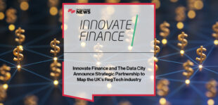 Innovate Finance and The Data City announce a strategic partnership to create the UK’s first real-time industrial classification for RegTech, supporting the growth of the UK’s regulatory technology sector.