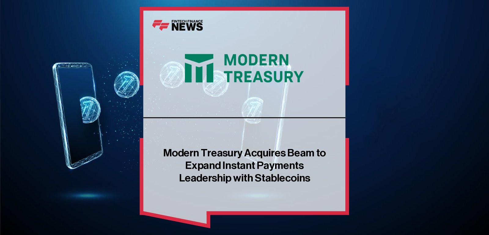 Modern Treasury acquires Beam, integrating stablecoin and fiat payment technology into its global money movement platform to power instant payments across all major rails.