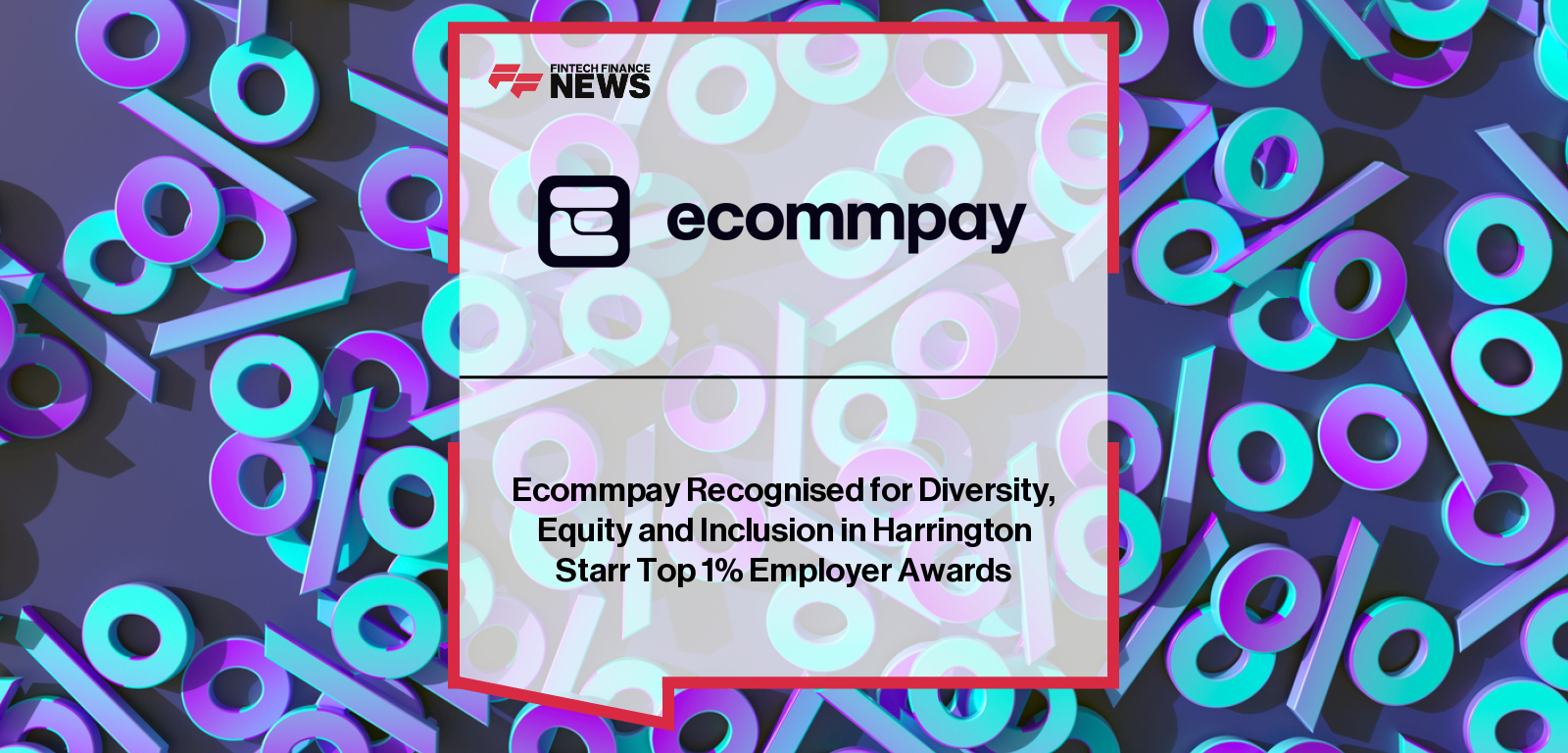 Ecommpay wins the Diversity, Equity & Inclusion Initiative Award at the Harrington Starr Top 1% Employer Awards, recognizing its leadership in accessibility and financial inclusion.