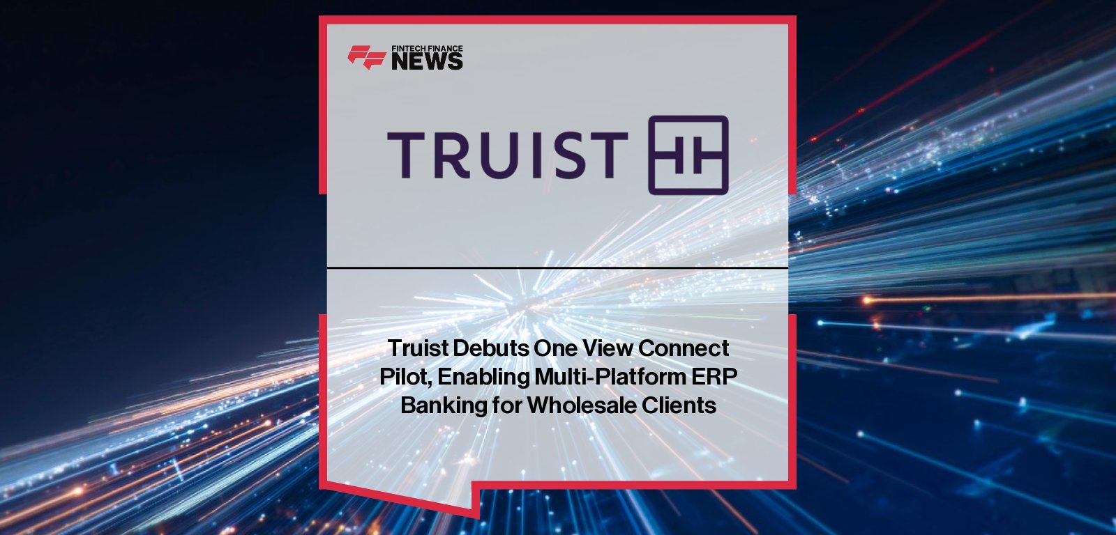 Truist launches One View Connect, an embedded banking solution integrating directly with ERP systems like NetSuite, Workday, and Microsoft Dynamics to simplify treasury operations and automate payments.