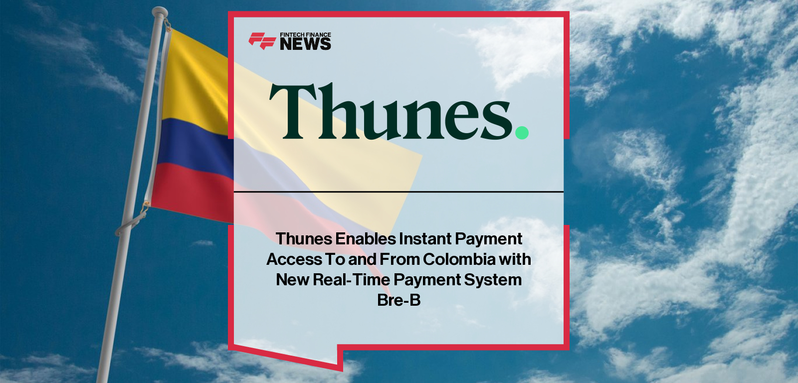 Thunes launches real-time cross-border payments to and from Colombia through Bre-B, Banco de la República’s new national instant payment system, accelerating financial inclusion and interoperability.