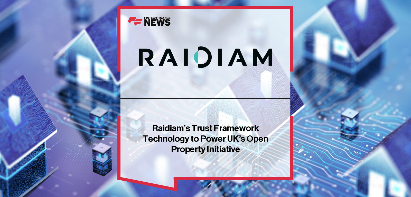 Raidiam partners with the Open Property Data Association (OPDA) and the Council for Licensed Conveyancers (CLC) to develop the Property Data Trust Framework, digitising the UK’s homebuying process through Smart Data innovation.