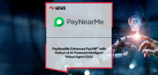 PayNearMe introduces its AI-powered Intelligent Virtual Agent (IVA) to automate and personalize customer interactions across voice, text, and chat as part of its PayXM platform.