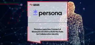 Persona launches Connect at Money20/20 USA, introducing a secure, consent-driven platform for sharing verified identity and business data across ecosystems to streamline KYC and compliance.