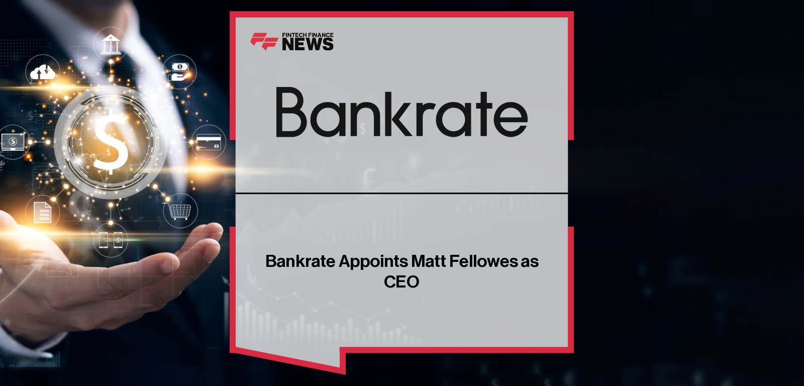 Bankrate appoints Matt Fellowes as Chief Executive Officer to lead the company’s evolution into a technology-driven personal finance platform empowering consumers to make informed financial decisions.