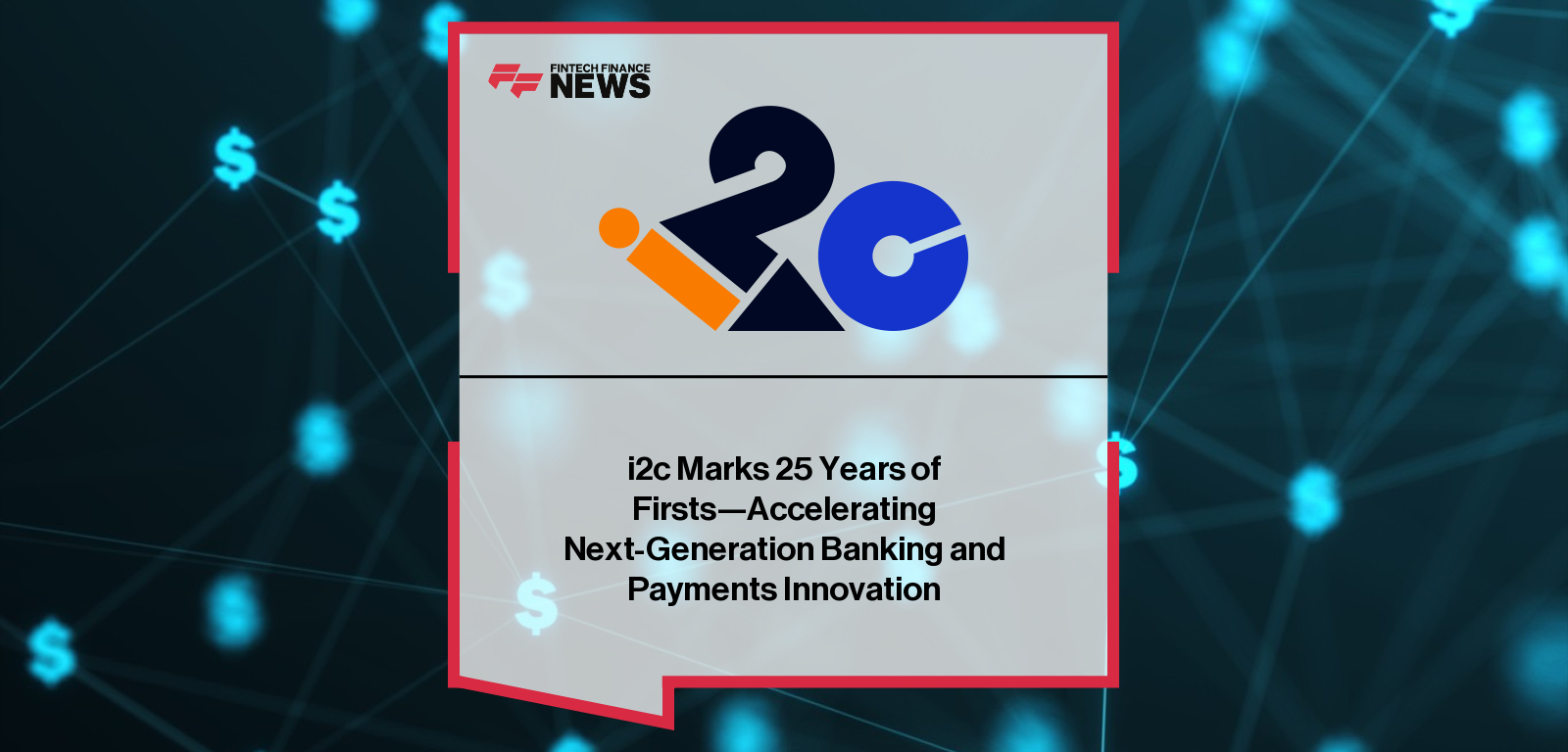 i2c Inc. celebrates 25 years of innovation, marking its anniversary with new partnerships, product launches, and global recognition for its unified payments platform and AI-powered banking technology.