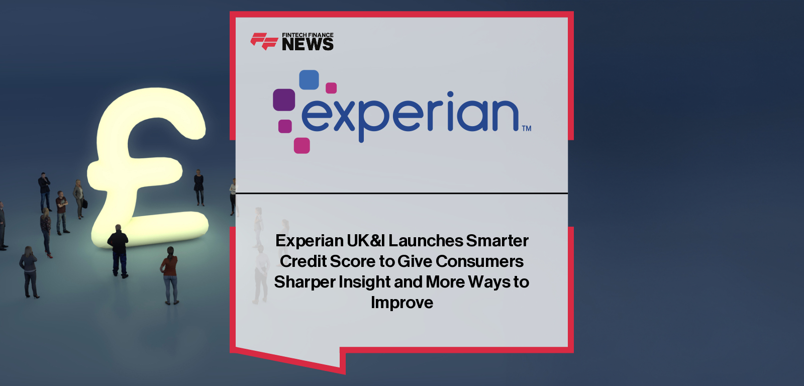Experian UK&I Launches Smarter Credit Score to Give Consumers Sharper  Insight and More Ways to Improve