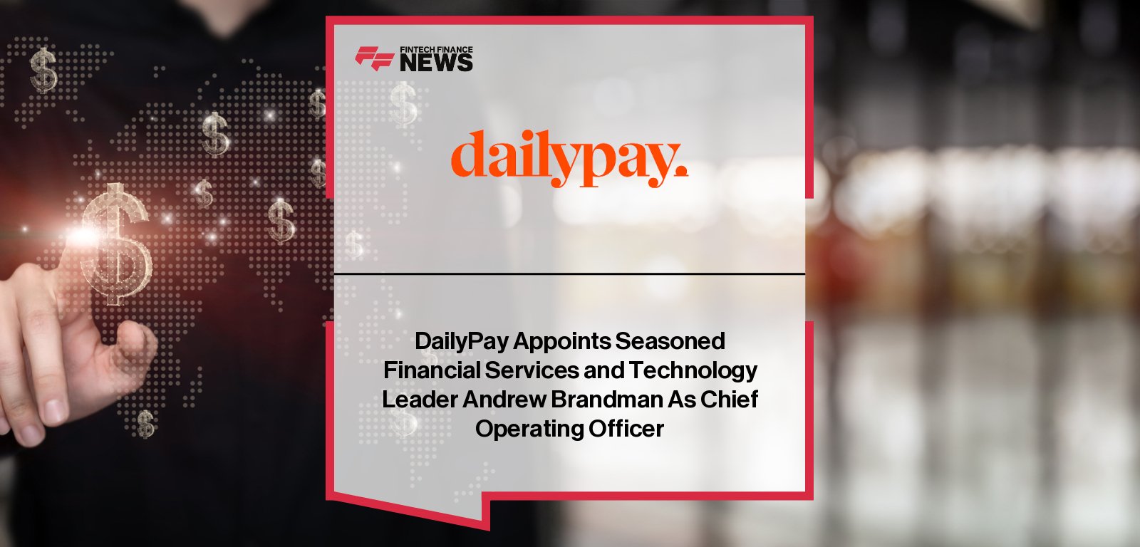 Andrew Brandman joins DailyPay as Chief Operating Officer, bringing over 30 years of experience in financial services and SaaS to lead revenue growth, payments operations, and customer experience under CEO Nelson Chai’s leadership.