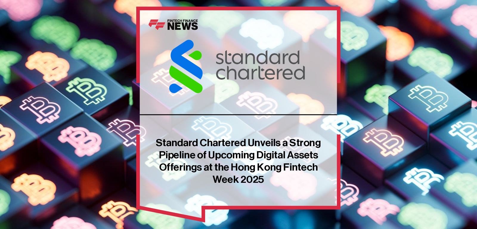 Standard Chartered Unveils a Strong Pipeline of Upcoming Digital Assets  Offerings at the Hong Kong Fintech Week 2025