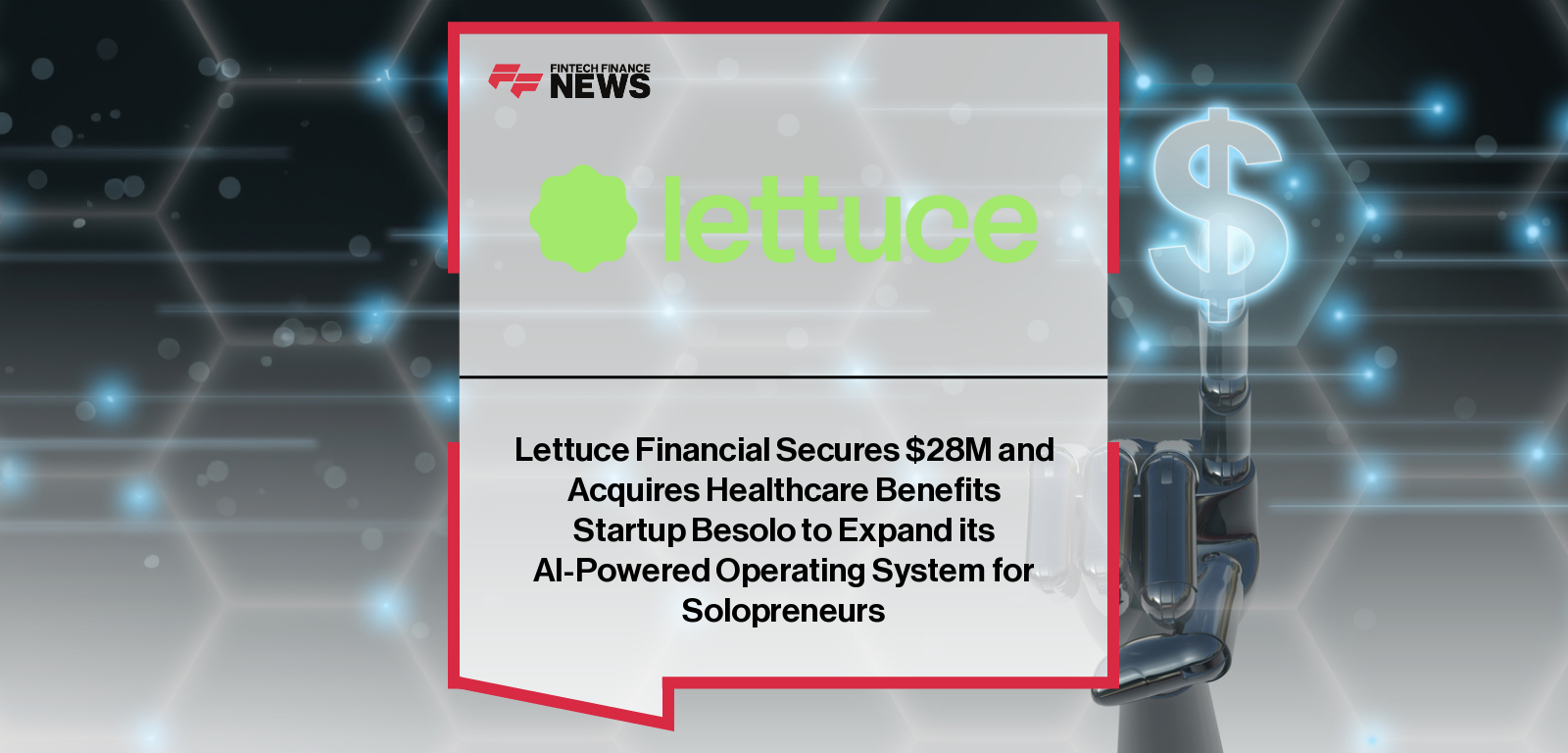 Lettuce Financial secures $28 million in funding and acquires Besolo to expand its AI-powered operating system for solopreneurs, adding healthcare, tax, and retirement solutions for one-person businesses.