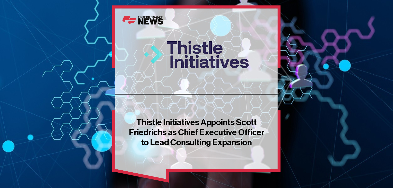 Thistle Initiatives appoints Scott Friedrichs as new CEO to drive strategic expansion and broaden the firm’s focus from compliance to management consulting across financial services.