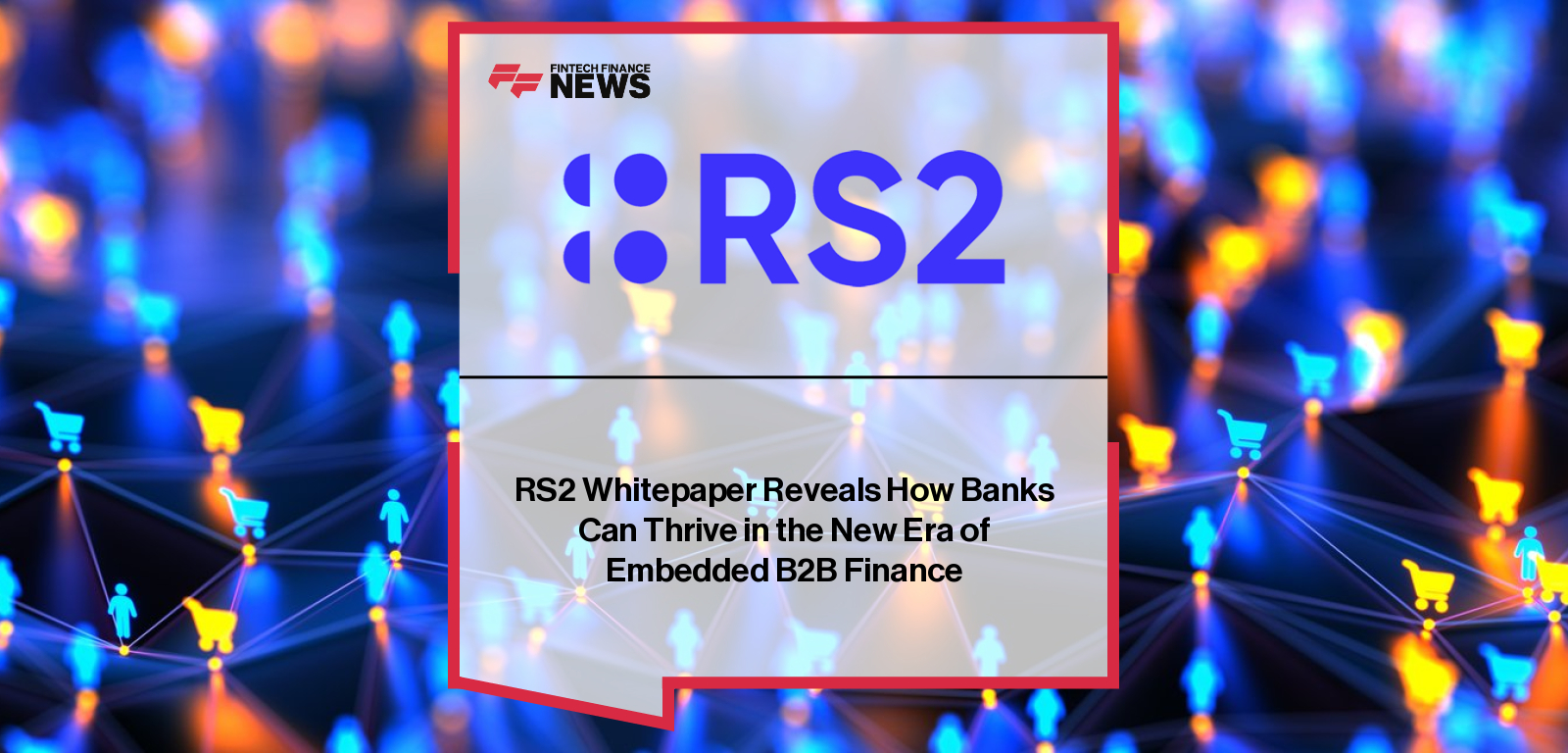 RS2 releases its whitepaper The Rise of B2B Marketplaces and What It Means for Banks, revealing that nearly half of global B2B turnover will move through online marketplaces by 2030 and outlining how banks can stay competitive through AI, APIs, and payments orchestration.