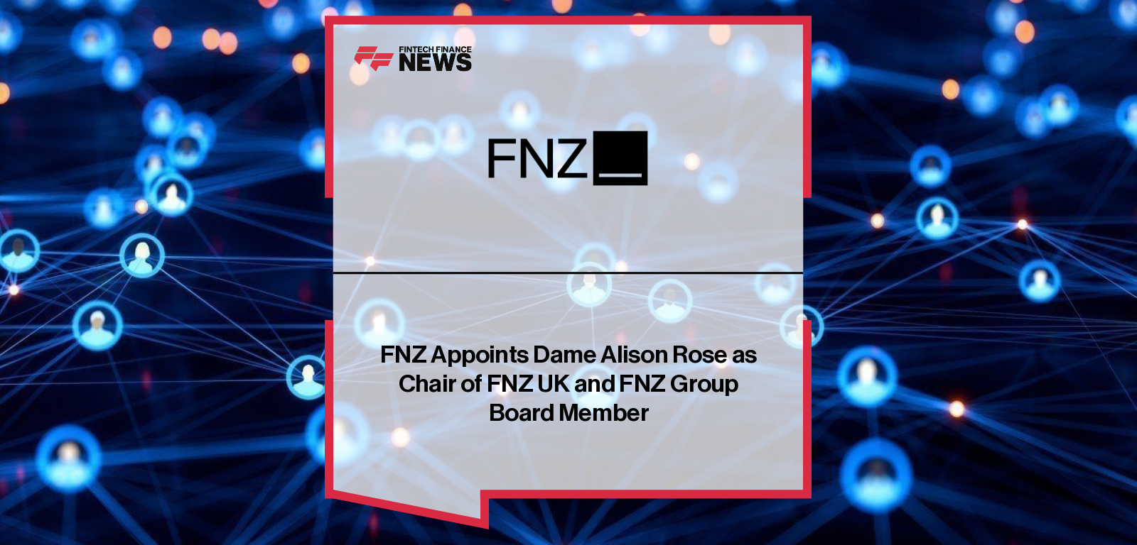 FNZ appoints Dame Alison Rose as Chair of FNZ (UK) Ltd and member of the FNZ Group Board, with Blythe Masters highlighting her extensive leadership and regulatory experience across the UK financial sector.