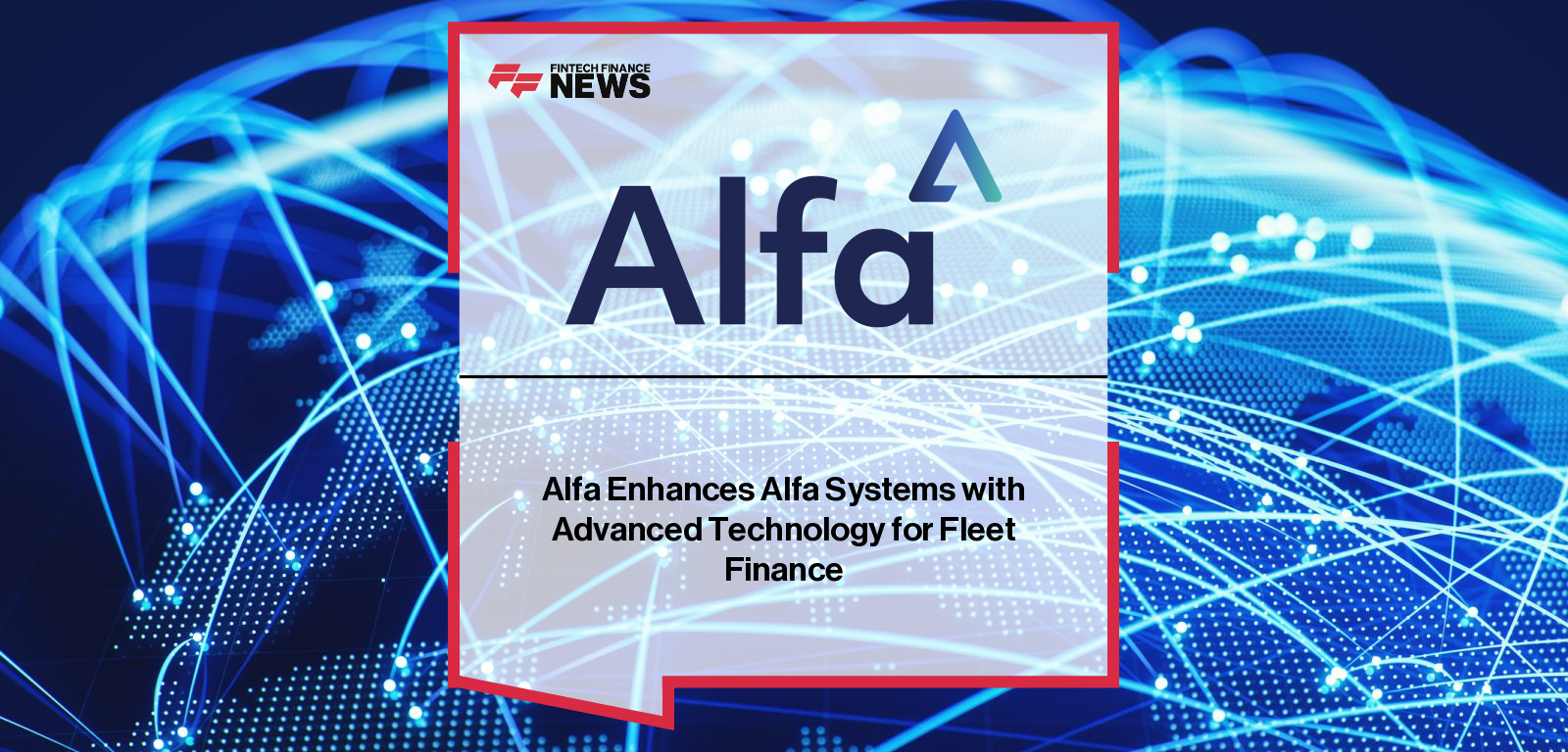 Alfa launches “Alfa Systems for Fleet Finance” in the UK and Europe, led by Director of Product Emily Hammond, enabling fleet leasing automation for finance providers using the Alfa Systems platform.