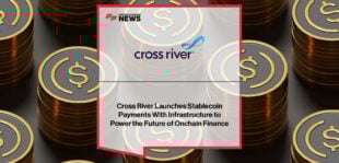 Cross River Launches Stablecoin Payments With Infrastructure to Power the Future of Onchain Finance