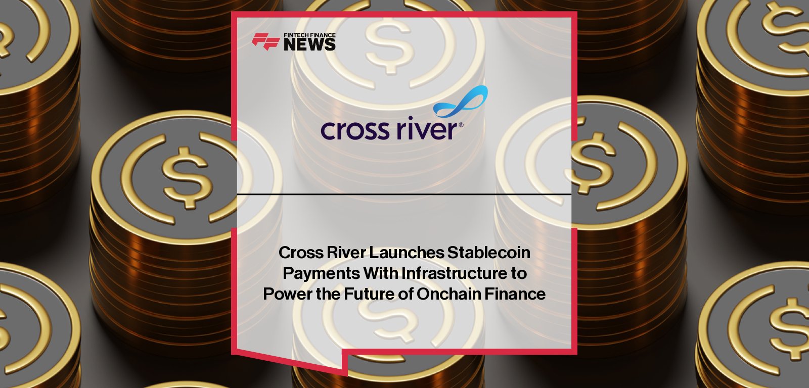 Cross River Launches Stablecoin Payments With Infrastructure to Power the Future of Onchain Finance