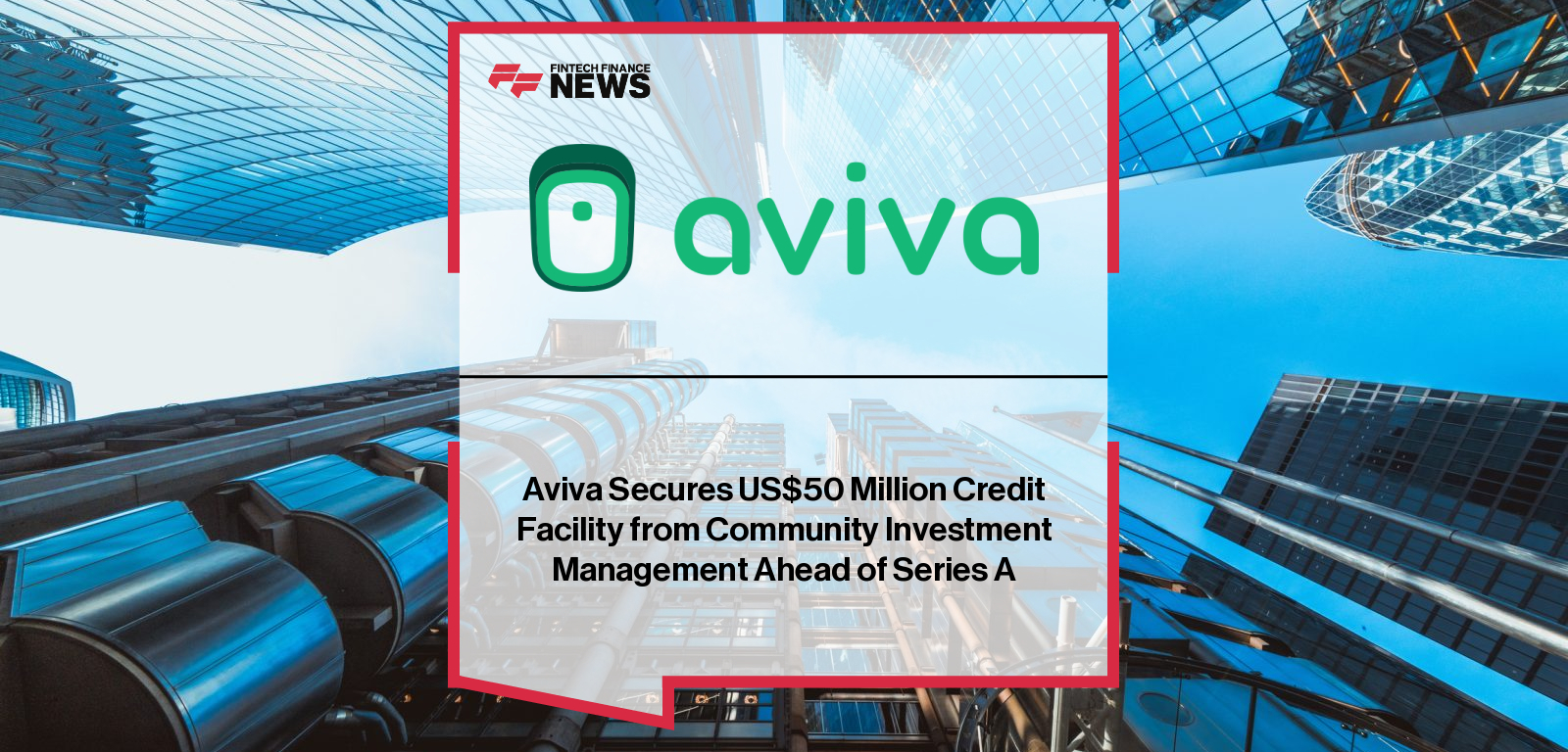 Aviva Secures US$50 Million Credit Facility from Community Investment  Management Ahead of Series A
