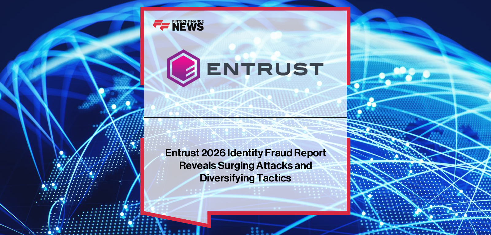 Entrust releases its 2026 Identity Fraud Report featuring insights from Simon Horswell and Tony Ball, highlighting deepfake growth, injection attacks, and rising identity fraud tactics across global markets.