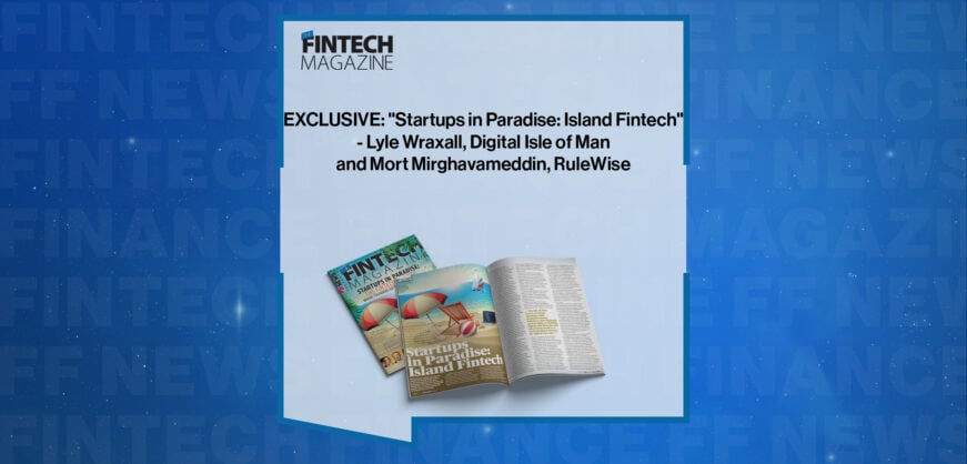 EXCLUSIVE: "Startups in Paradise: Island Fintech" - Lyle Wraxall, Digital Isle of Man and Mort Mirghavameddin, RuleWise