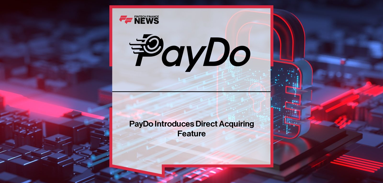 PayDo launches direct acquiring for VISA and Mastercard, with CEO Serhii Zakharov highlighting improved processing speed, higher approval rates and a unified dashboard for global merchant payment management.
