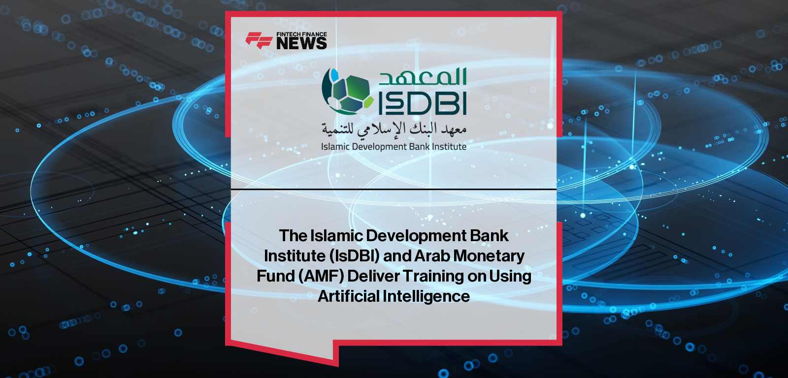 Islamic Development Bank Institute and Arab Monetary Fund host a regional training program in Abu Dhabi on the role of artificial intelligence in advancing the Islamic finance industry, attended by professionals from central banks and financial institutions.