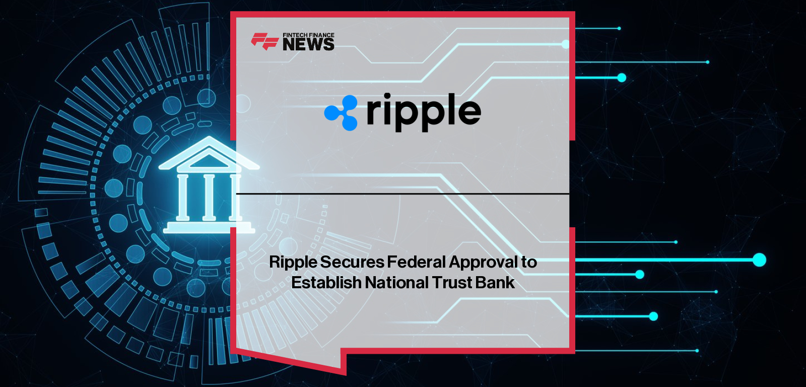 Ripple Secures Federal Approval to Establish National Trust Bank