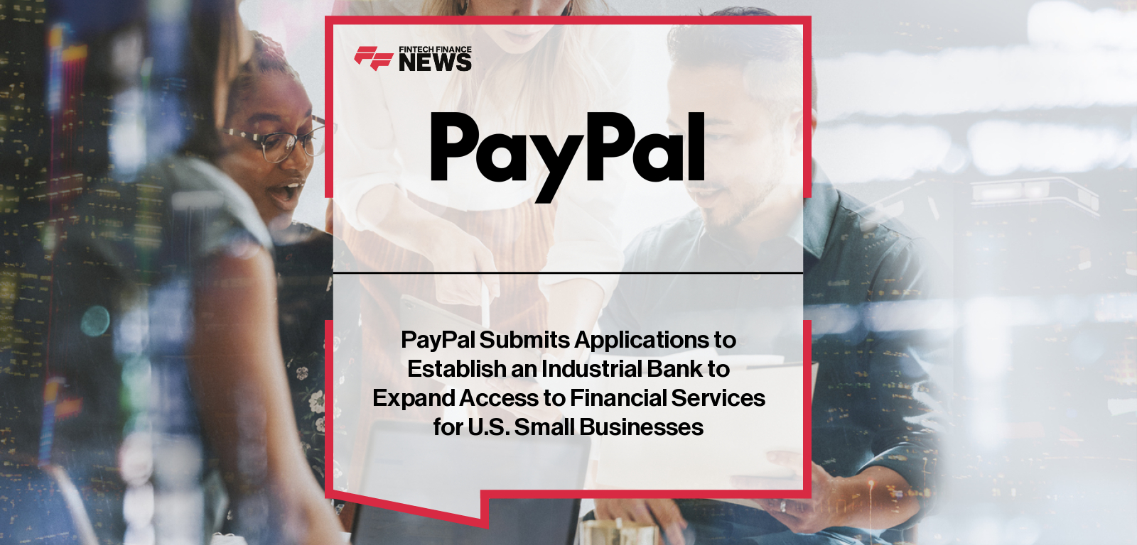 PayPal submits applications to establish PayPal Bank, a Utah-chartered industrial loan company, with CEO Alex Chriss outlining plans to expand small business lending and savings, and Mara McNeill appointed as President.