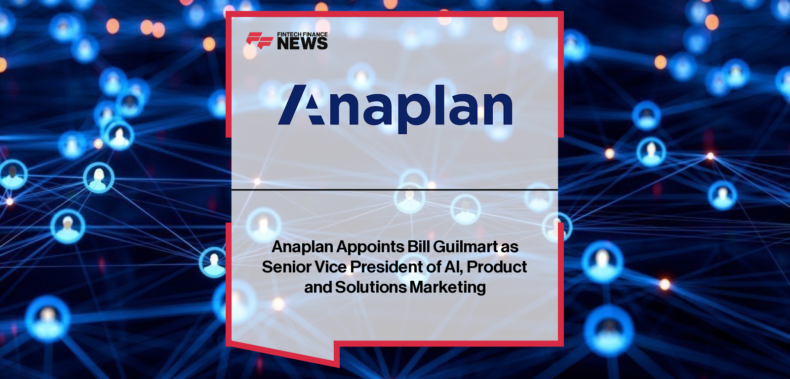 Anaplan appoints Bill Guilmart as Senior Vice President of AI, Product and Solutions Marketing, strengthening AI-led strategy under CMO James Freeze.