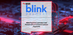 Blink Payment launches Card Present API enabling ISVs and merchants to integrate in-person payments and real-time reporting directly into their platforms.
