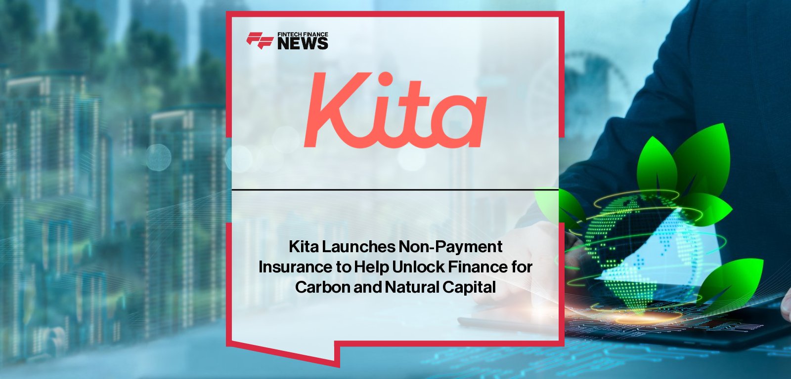 Kita launches Non-Payment Insurance for carbon and natural capital finance, backed by MS Amlin with support from Chaucer Group and Tokio Marine Kiln.