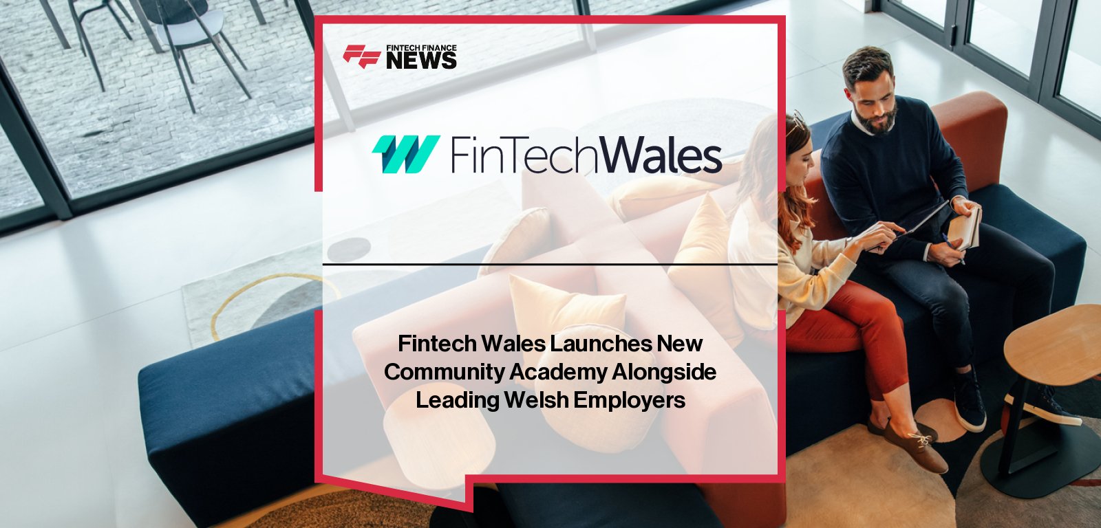 FinTech Wales launches Community Academy with Monmouthshire Building Society, Hodge Bank, Creditsafe and Final Rentals to create paid fintech career pathways for young people in Wales.
