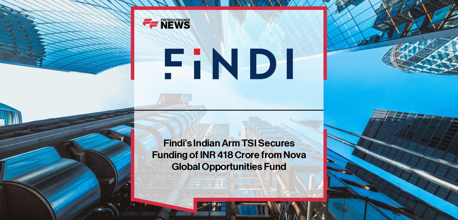 Findi Limited secures a strategic investment of up to INR 418 crore for its Indian subsidiary Transaction Solutions International from Nova Global Opportunities Fund PCC to expand ATM and digital payments infrastructure across underserved markets in India, led by FINDI CEO Deepak Verma.