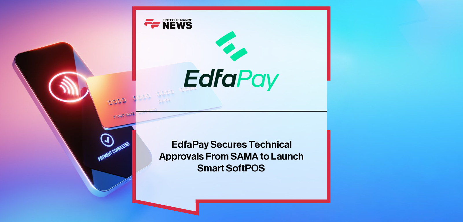 EdfaPay Smart SoftPOS activation in Saudi Arabia following approval from the Saudi Central Bank (SAMA), enabling Android-based contactless payments for merchants.