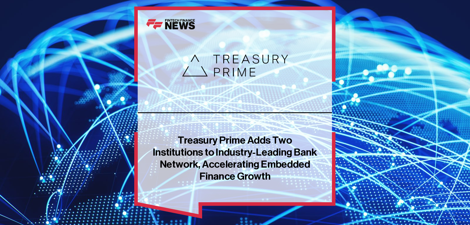 Treasury Prime Adds Two Institutions to Industry-Leading Bank Network,  Accelerating Embedded Finance Growth