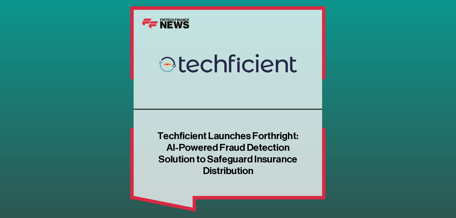 Techficient Launches Forthright: AI-Powered Fraud Detection Solution to  Safeguard Insurance Distribution