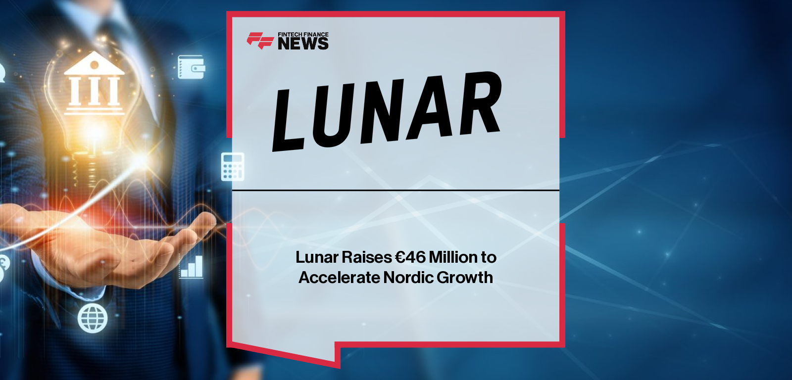 Lunar raises €46 million to scale business banking, expand lending, and grow its digital bank across the Nordic region.