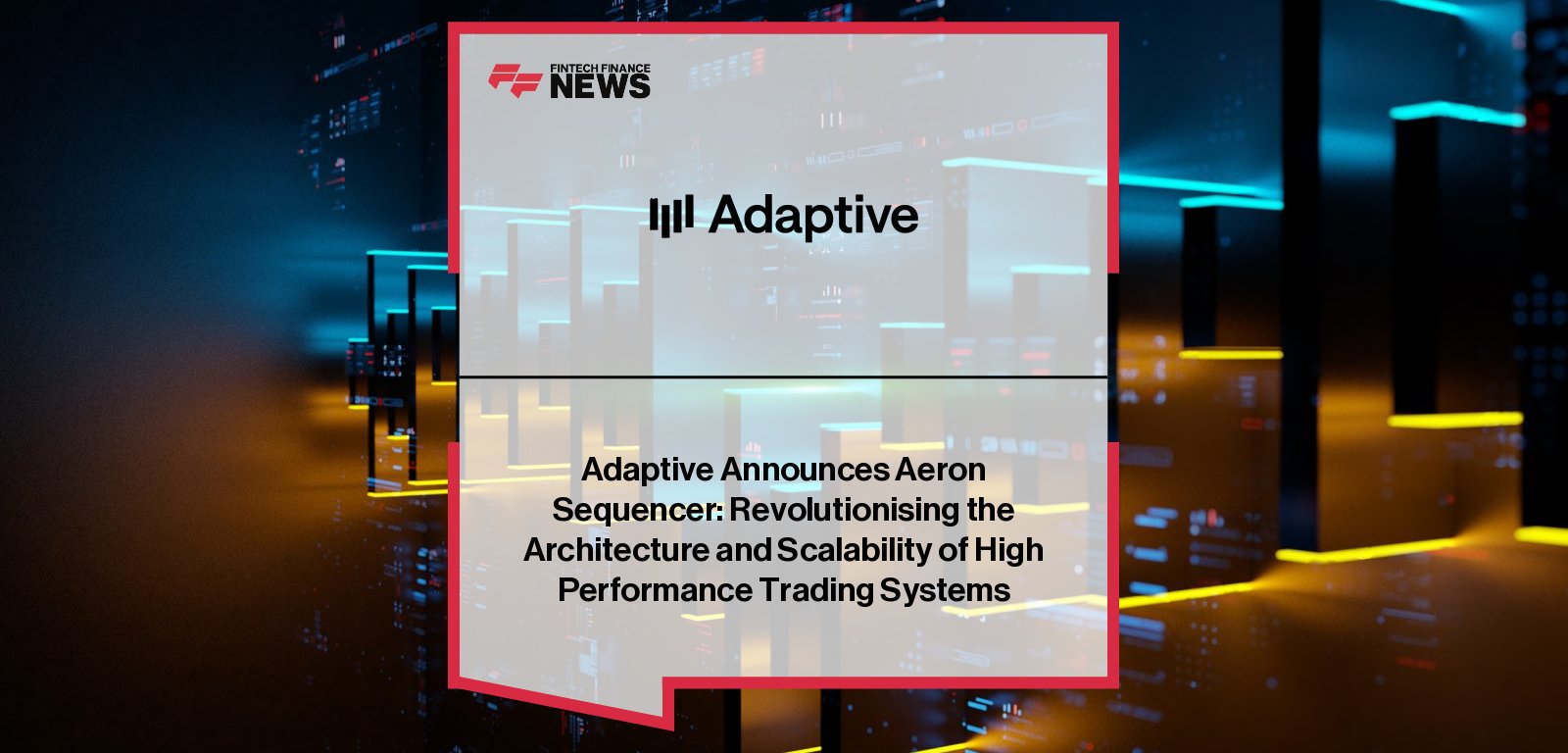 Adaptive develops Aeron Sequencer to deliver high-performance, consistent and scalable trading infrastructure for broker-dealers and exchanges.