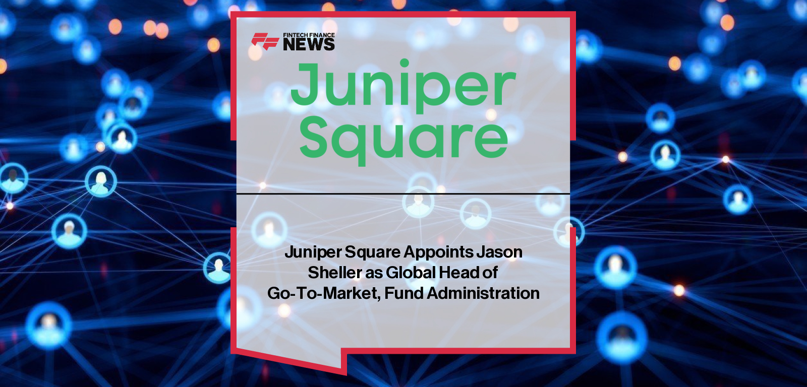 Juniper Square appoints Jason Sheller to lead global go-to-market strategy as private markets firms modernise back-office operations.