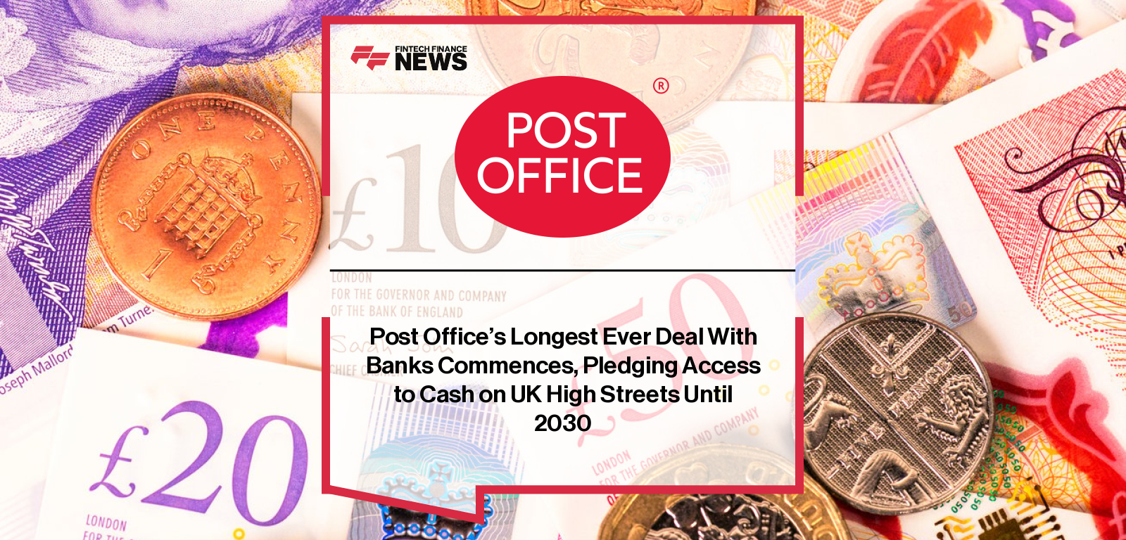 Post Office branches provide cash withdrawal and deposit services for customers of 30 UK banks and building societies under the extended Banking Framework agreement through 2030.