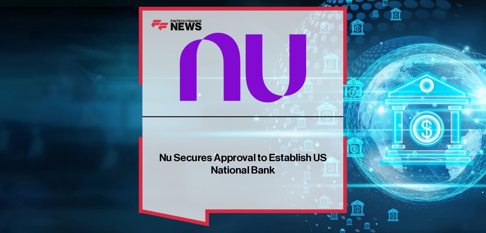 Nu receives conditional approval from the Office of the Comptroller of the Currency to form Nubank, N.A., marking a major step in its U.S. banking expansion led by David Vélez and Cristina Junqueira.