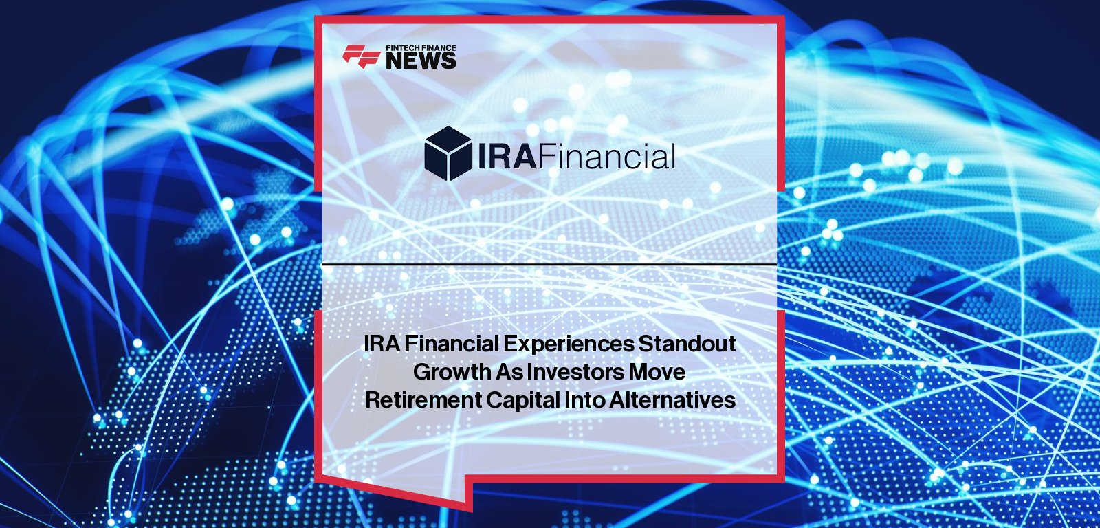 IRA Financial reports strong growth in self-directed retirement accounts as investors shift toward alternative assets, with Adam Bergman and Tyler Northrup highlighting increased demand for portfolio control.