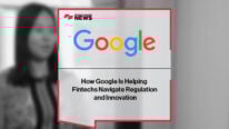 How Google Is Helping Fintechs Navigate Regulation and Innovation