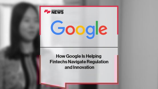 How Google Is Helping Fintechs Navigate Regulation and Innovation