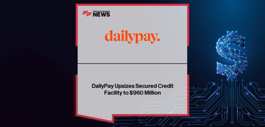 DailyPay announces expansion of its secured credit facility to $960 million, strengthening its on-demand pay and financial wellness platform.